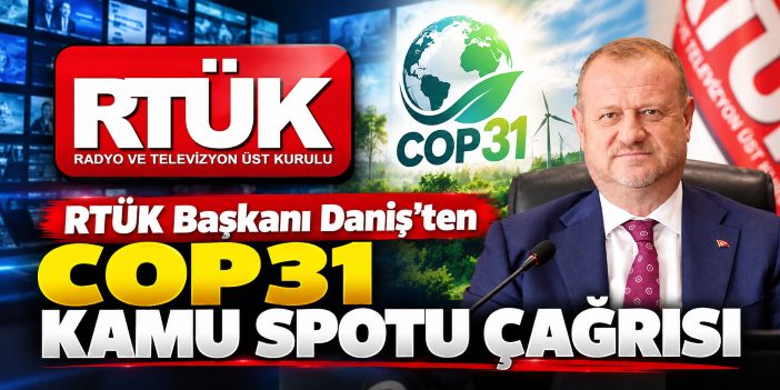 RTÜK Başkanı Daniş'ten COP31 kamu spotu çağrısı