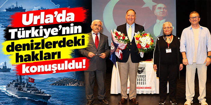 Urla’da Türkiye’nin denizlerdeki hakları konuşuldu!