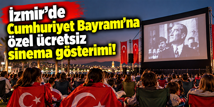 İzmir'de Cumhuriyet Bayramı'na özel ücretsiz sinema gösterimi!