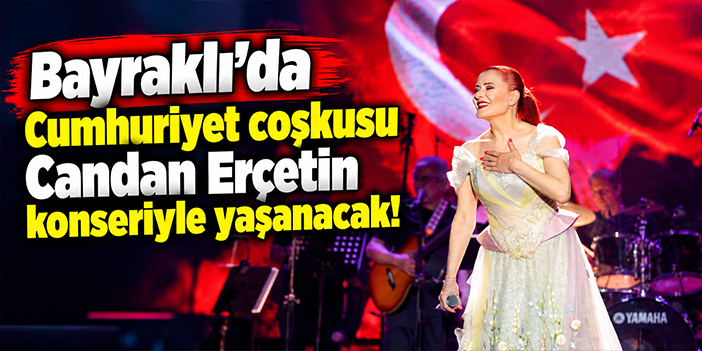 Bayraklı’da Cumhuriyet coşkusu Candan Erçetin konseriyle yaşanacak!
