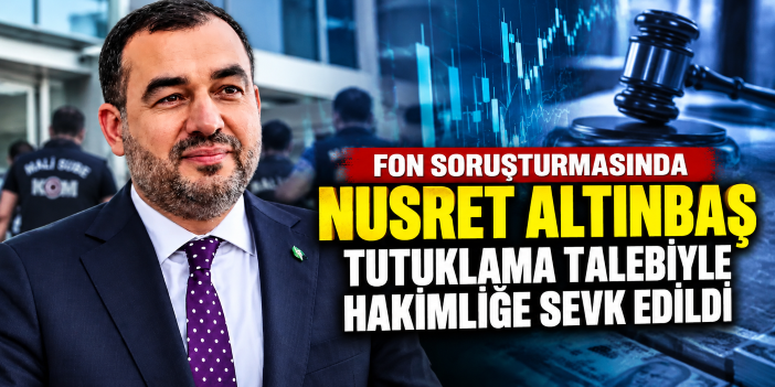 Fon soruşturmasında Nusret Altınbaş tutuklama talebiyle hakimliğe sevk edildi