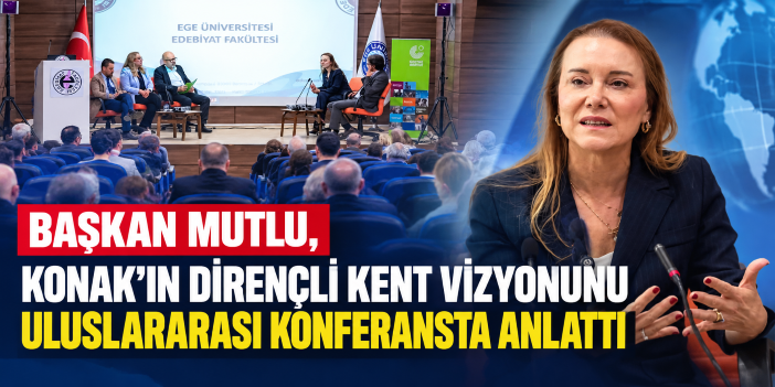 Başkan Mutlu, Konak’ın dirençli kent vizyonunu uluslararası konferansta anlattı