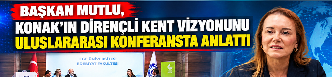 Başkan Mutlu, Konak’ın dirençli kent vizyonunu uluslararası konferansta anlattı