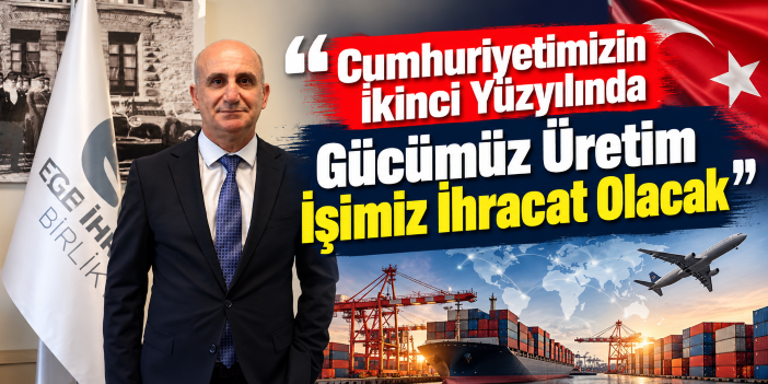 “Cumhuriyetimizin İkinci Yüzyılında Gücümüz Üretim İşimiz İhracat Olacak”