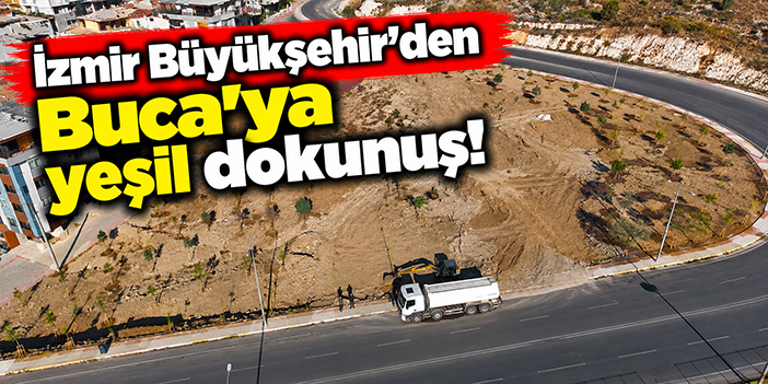 İzmir Büyükşehir'den Buca'ya yeşil dokunuş!