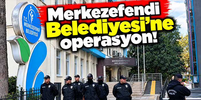 Merkezefendi Belediyesi'ne operasyon!