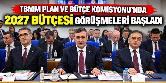 TBMM Plan ve Bütçe Komisyonu'nda 2027 bütçesi görüşmeleri başladı