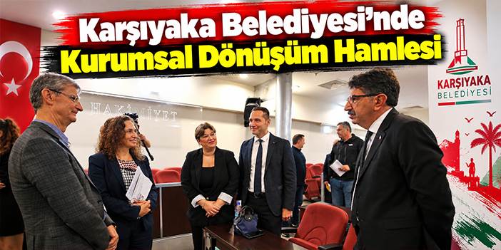 Karşıyaka Belediyesi’nde Kurumsal Dönüşüm Hamlesi
