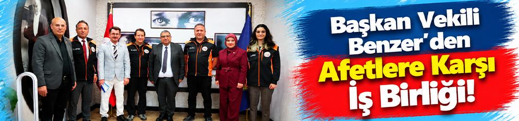 Başkan Vekili Benzer’den Afetlere Karşı İş Birliği!