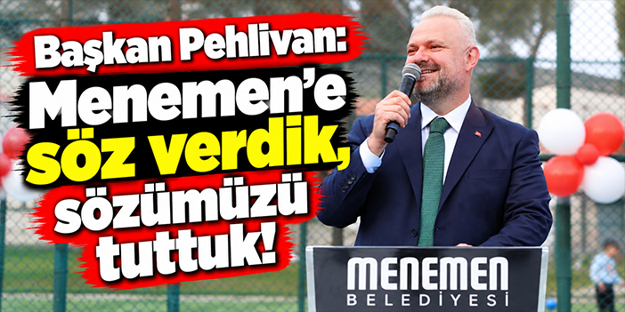 Başkan Pehlivan: Menemen’e söz verdik, sözümüzü tuttuk!