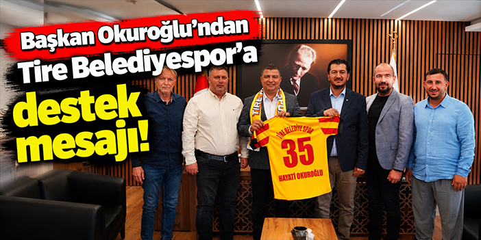 Başkan Okuroğlu'ndan Tire Belediyespor'a destek mesajı