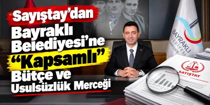 Sayıştay’dan Bayraklı Belediyesi’ne "Kapsamlı" Bütçe ve Usulsüzlük Merceği