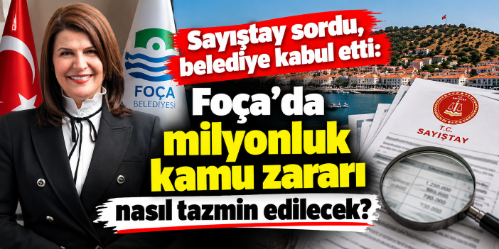 Sayıştay sordu, belediye kabul etti: Foça'da milyonluk kamu zararı nasıl tazmin edilecek?