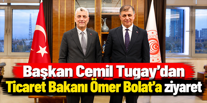 Başkan Cemil Tugay’dan Ticaret Bakanı Ömer Bolat’a ziyaret