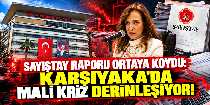 Sayıştay raporu ortaya koydu: Karşıyaka'da mali kriz derinleşiyor!