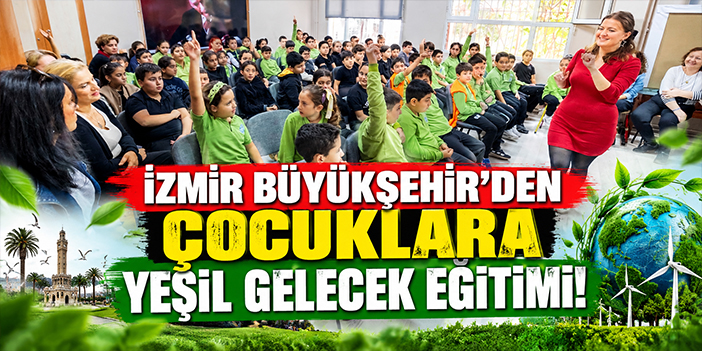 İzmir Büyükşehir'den çocuklara yeşil gelecek eğitimi!