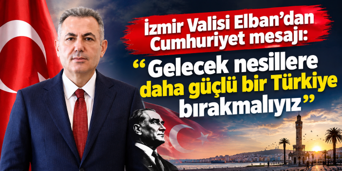 Vali Elban’dan Cumhuriyet mesajı: Gelecek nesillere daha güçlü bir Türkiye bırakmalıyız
