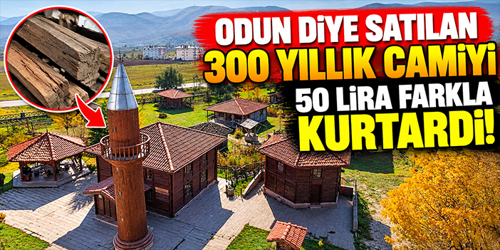 Odun diye satılan 300 yıllık camiyi 50 lira farkla kurtardı!