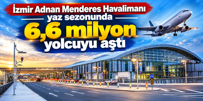 İzmir Adnan Menderes Havalimanı yaz sezonunda 6,6 milyon yolcuyu aştı