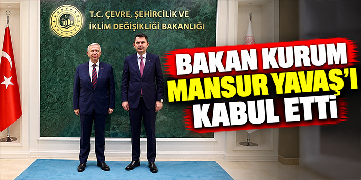 Bakan Kurum Mansur Yavaş'ı kabul etti