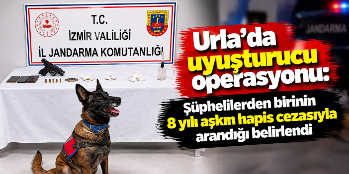 Urla’da uyuşturucu operasyonu: Şüphelilerden birinin 8 yılı aşkın hapis cezasıyla arandığı belirlendi
