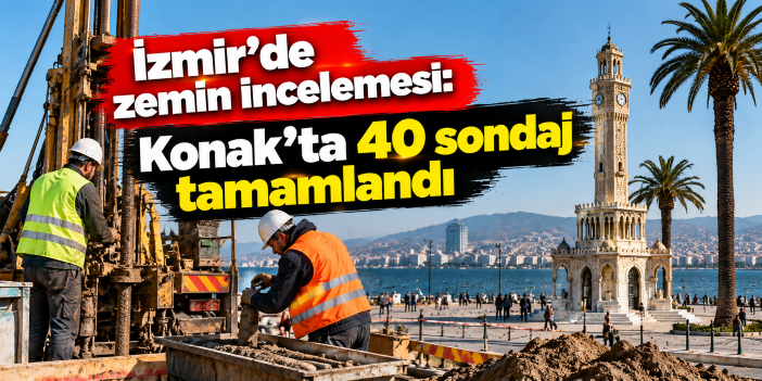 İzmir’de zemin incelemesi: Konak’ta 40 sondaj tamamlandı
