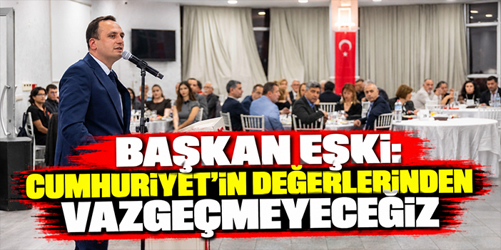 Başkan Eşki: Cumhuriyet’in değerlerinden vazgeçmeyeceğiz