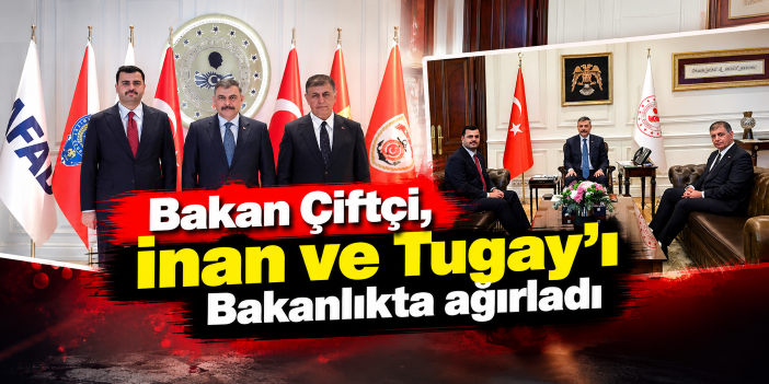 Bakan Çiftçi, İnan ve Tugay’ı Bakanlıkta ağırladı