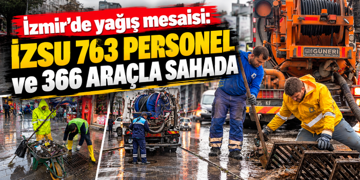 İzmir’de yağış mesaisi: İZSU 763 personel ve 366 araçla sahada