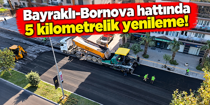 Bayraklı-Bornova hattında 5 kilometrelik yenileme!