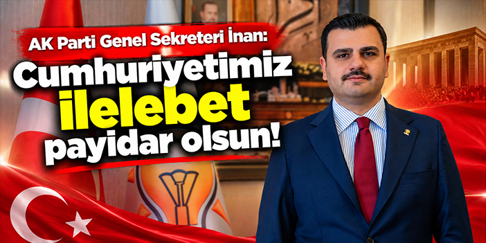AK Parti Genel Sekreteri İnan: Cumhuriyetimiz ilelebet payidar olsun!