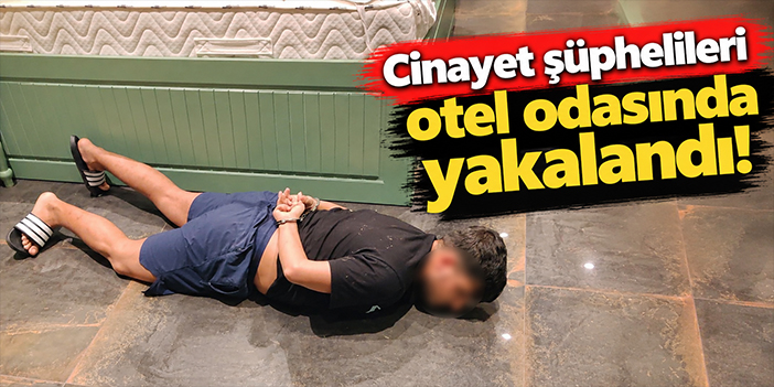 Cinayet şüphelileri otel odasında yakalandı