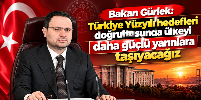 Bakan Gürlek: Türkiye Yüzyılı hedefleri doğrultusunda ülkeyi daha güçlü yarınlara taşıyacağız