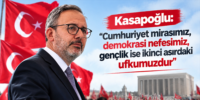 Kasapoğlu: Cumhuriyet mirasımız, demokrasi nefesimiz, gençlik ise ikinci asırdaki ufkumuzdur