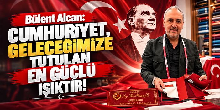 Bülent Alcan: Cumhuriyet, geleceğimize tutulan en güçlü ışıktır!
