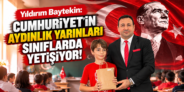 Yıldırım Baytekin: Cumhuriyet'in aydınlık yarınları sınıflarda yetişiyor!