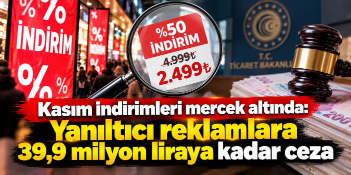 Kasım indirimleri mercek altında: Yanıltıcı reklamlara 39,9 milyon liraya kadar ceza