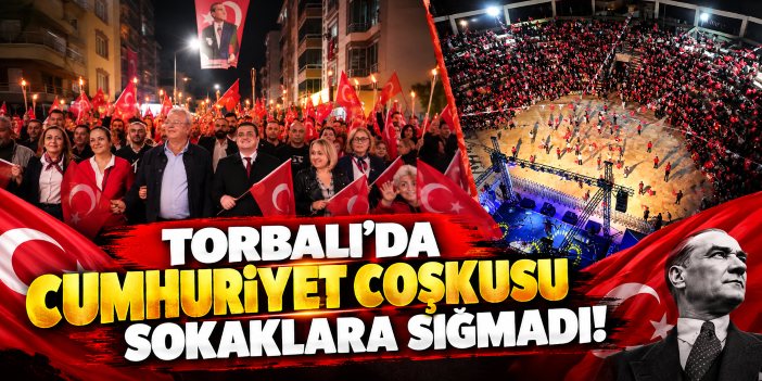Torbalı’da Cumhuriyet Coşkusu Sokaklara Sığmadı!
