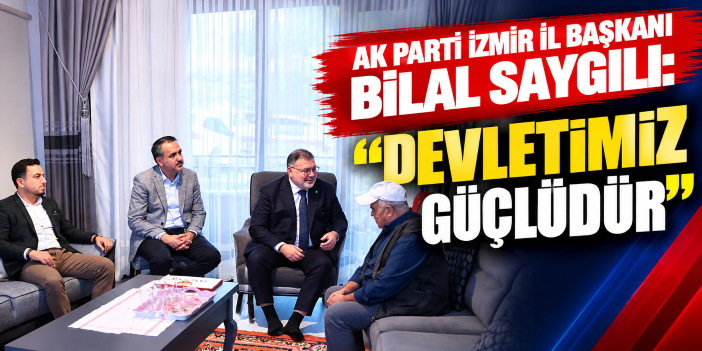AK Parti İzmir İl Başkanı Bilal Saygılı: “Devletimiz Güçlüdür”