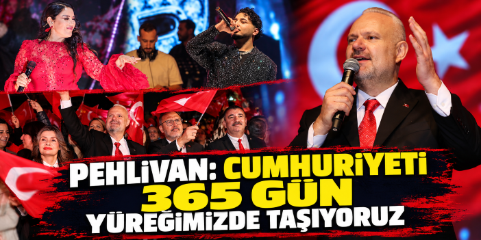 Pehlivan: Cumhuriyeti 365 gün yüreğimizde taşıyoruz