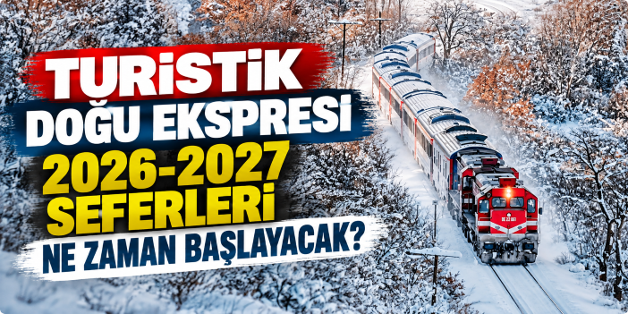 Turistik Doğu Ekspresi 2026-2027 seferleri ne zaman başlayacak?