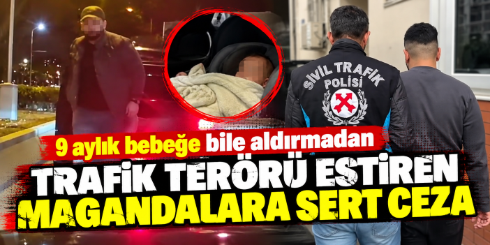 9 aylık bebeğe bile aldırmadan trafik terörü estiren magandalara sert ceza