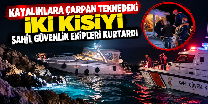 Kayalıklara çarpan teknedeki iki kişiyi Sahil Güvenlik ekipleri kurtardı