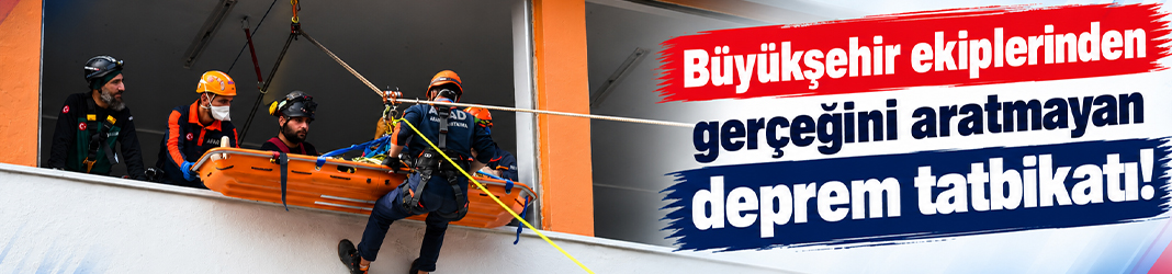 Büyükşehir ekiplerinden gerçeğini aratmayan deprem tatbikatı!