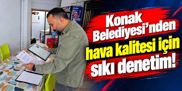 Konak Belediyesi'nden hava kalitesi için sıkı denetim!