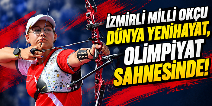 İzmirli milli okçu Dünya Yenihayat, olimpiyat sahnesinde!