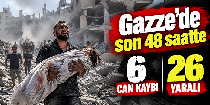 Gazze'de son 48 saatte 6 can kaybı, 26 yaralı