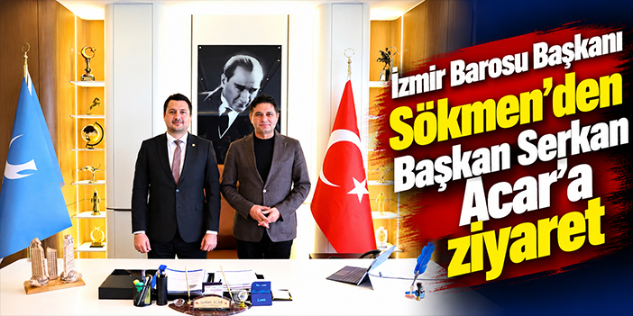 İzmir Barosu Başkanı Sökmen’den Başkan Serkan Acar’a ziyaret