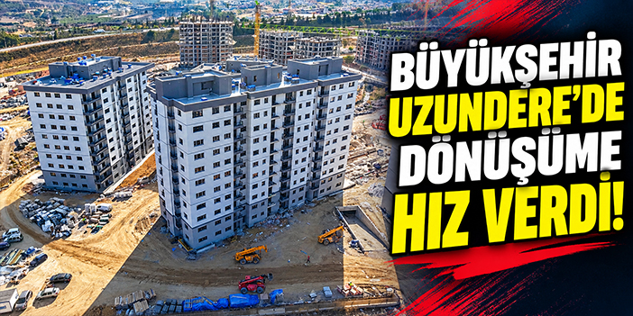 Büyükşehir Uzundere'de dönüşüme hız verdi!