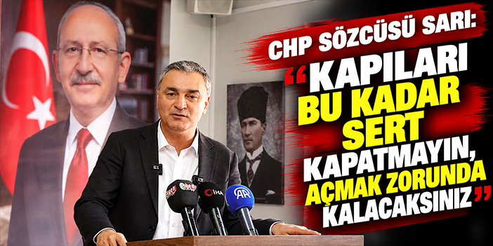 CHP Sözcüsü Sarı: "Kapıları bu kadar sert kapatmayın, açmak zorunda kalacaksınız"